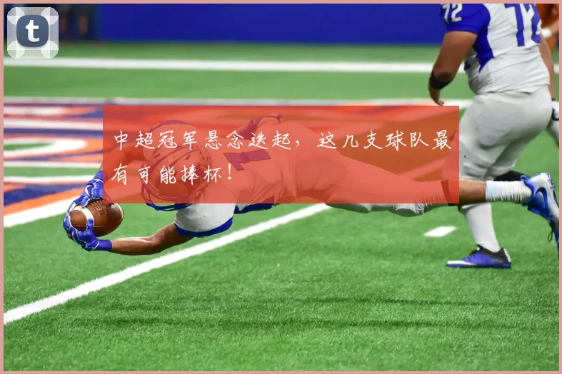 中超冠军悬念迭起,这几支球队最有可能捧杯!