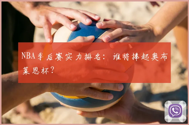 NBA季后赛实力排名：谁将捧起奥布莱恩杯？