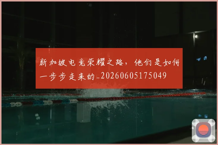 新加坡电竞荣耀之路，他们是如何一步步走来的_20260605175049