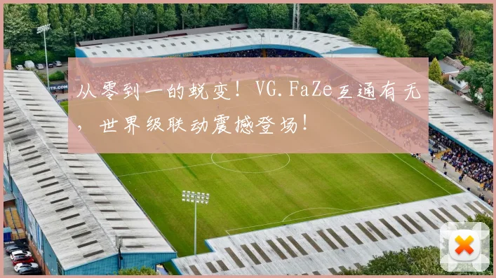 从零到一的蜕变！VG.FaZe互通有无，世界级联动震撼登场！