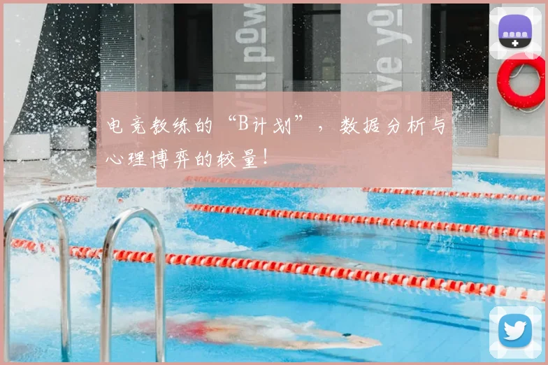 电竞教练的“B计划”,数据分析与心理博弈的较量!