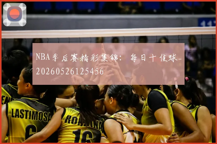 NBA季后赛精彩集锦：每日十佳球_20260526125456