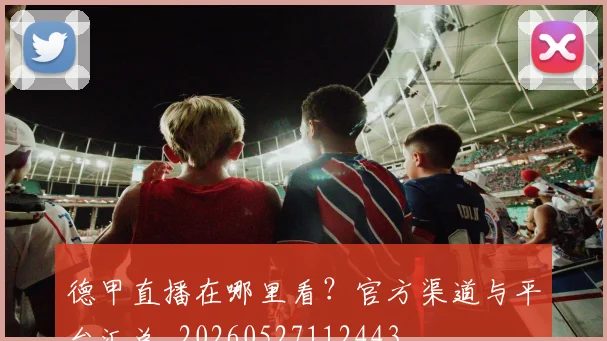 德甲直播在哪里看？官方渠道与平台汇总_20260527112443